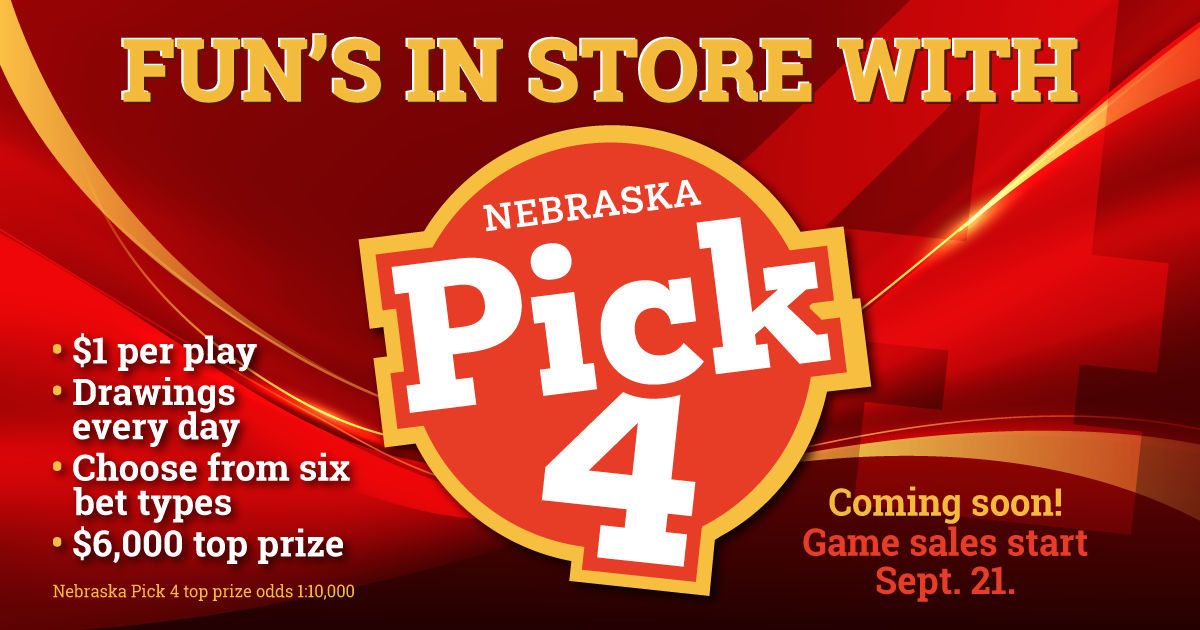Fun's in store with Nebraska Pick 4! - $1 per play - Drawings every day - Choose from six bet types - $6,000 top prize. Coming soon! Games sales start Sept. 21. Nebraska Pick 4 top prize odds 1:10,000